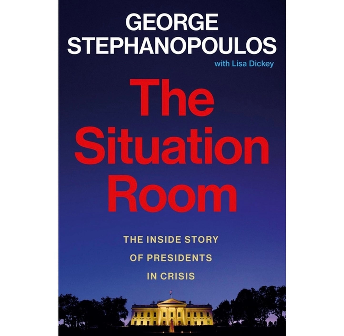 The Situation Room: The Inside Story of Presidents in Crisis" by George Stephanopoulos with Lisa Dickey(hardcover)