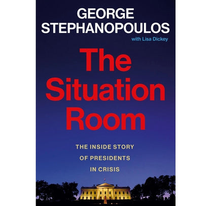The Situation Room: The Inside Story of Presidents in Crisis" by George Stephanopoulos with Lisa Dickey(hardcover)