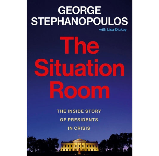 The Situation Room: The Inside Story of Presidents in Crisis" by George Stephanopoulos with Lisa Dickey(hardcover)