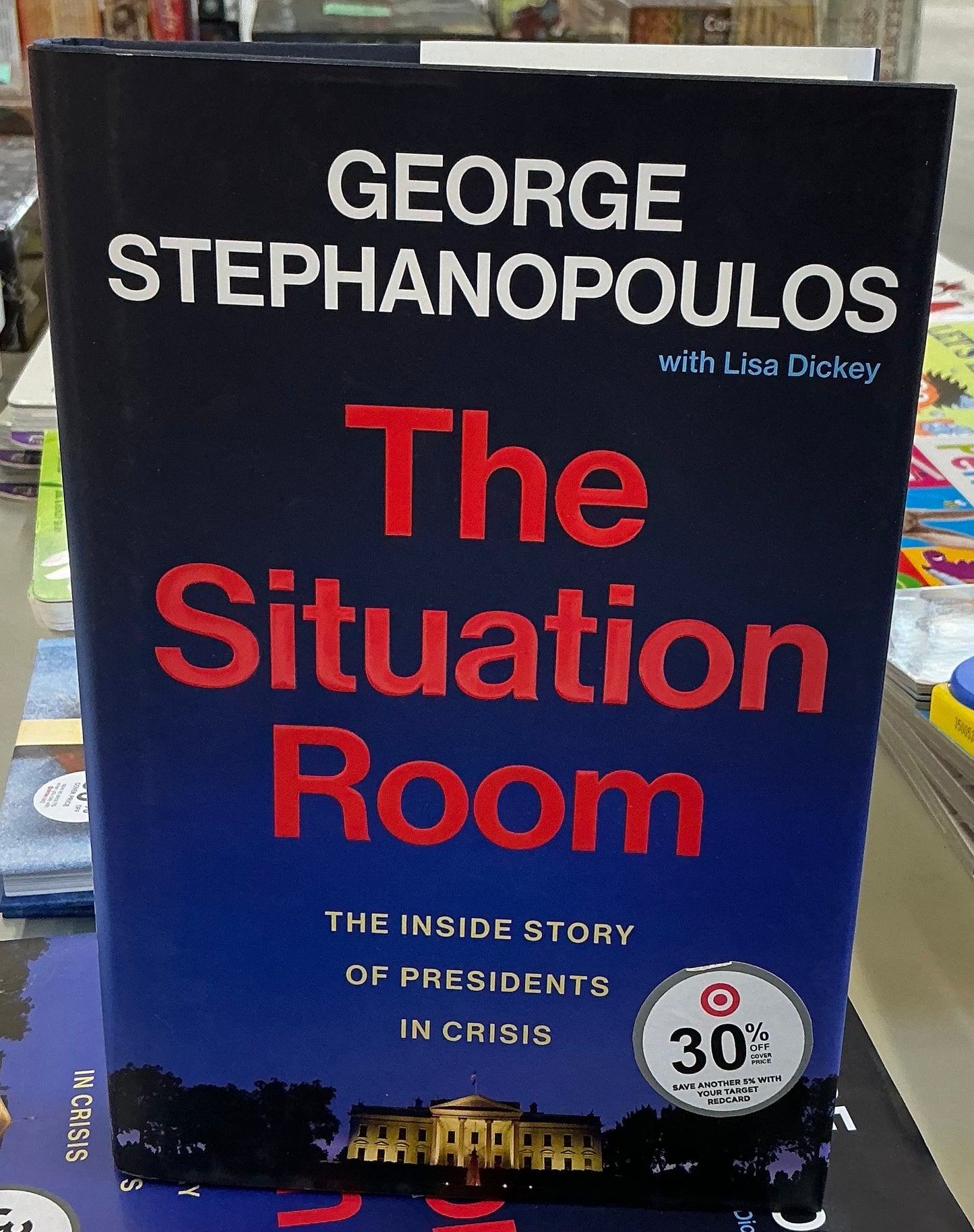 The Situation Room: The Inside Story of Presidents in Crisis" by George Stephanopoulos with Lisa Dickey(hardcover)