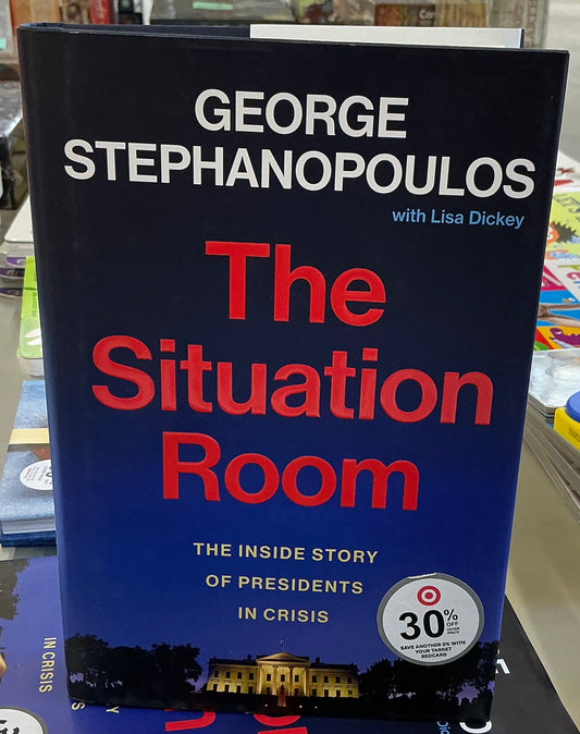 The Situation Room: The Inside Story of Presidents in Crisis" by George Stephanopoulos with Lisa Dickey(hardcover)